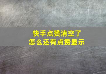 快手点赞清空了怎么还有点赞显示