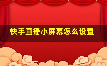 快手直播小屏幕怎么设置