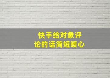 快手给对象评论的话简短暖心