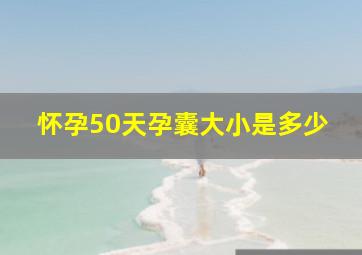 怀孕50天孕囊大小是多少