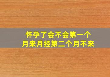 怀孕了会不会第一个月来月经第二个月不来