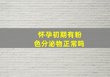 怀孕初期有粉色分泌物正常吗