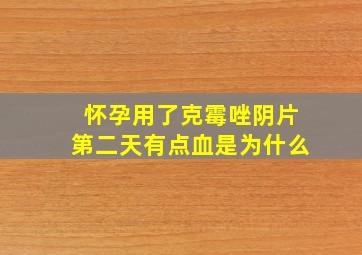 怀孕用了克霉唑阴片第二天有点血是为什么