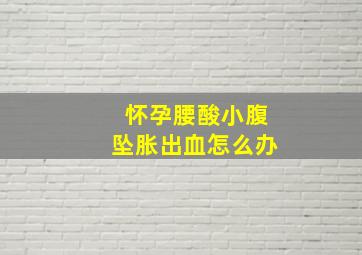 怀孕腰酸小腹坠胀出血怎么办