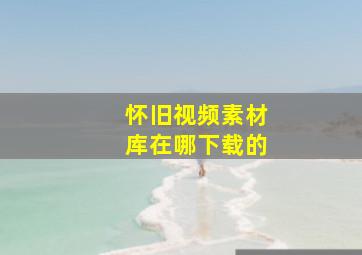 怀旧视频素材库在哪下载的