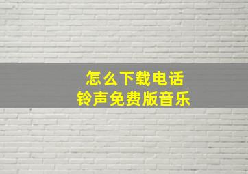 怎么下载电话铃声免费版音乐