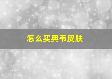 怎么买典韦皮肤