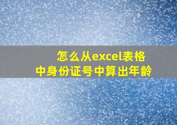 怎么从excel表格中身份证号中算出年龄