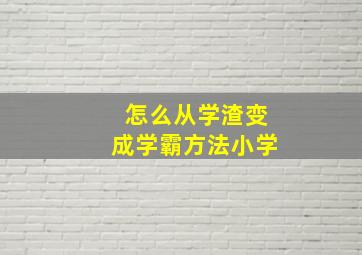 怎么从学渣变成学霸方法小学