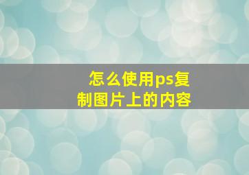 怎么使用ps复制图片上的内容