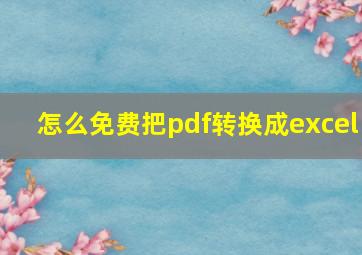 怎么免费把pdf转换成excel