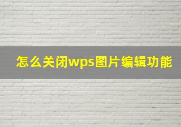 怎么关闭wps图片编辑功能