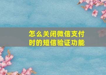 怎么关闭微信支付时的短信验证功能