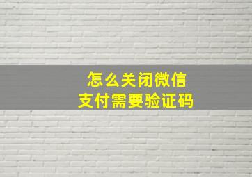 怎么关闭微信支付需要验证码