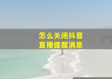 怎么关闭抖音直播提醒消息