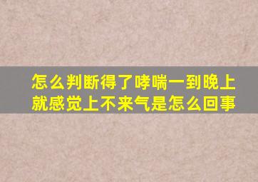 怎么判断得了哮喘一到晚上就感觉上不来气是怎么回事