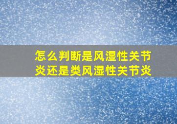 怎么判断是风湿性关节炎还是类风湿性关节炎