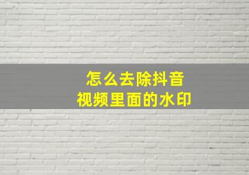 怎么去除抖音视频里面的水印