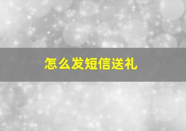 怎么发短信送礼