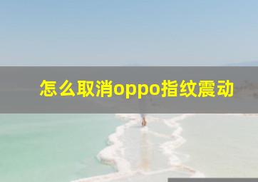 怎么取消oppo指纹震动