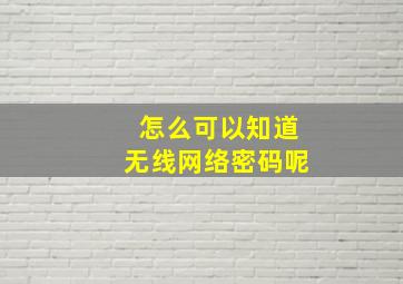 怎么可以知道无线网络密码呢