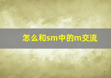 怎么和sm中的m交流