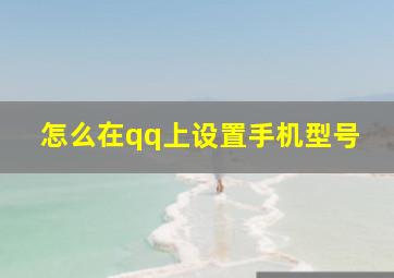 怎么在qq上设置手机型号