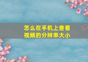 怎么在手机上查看视频的分辨率大小