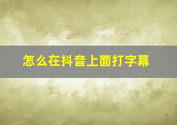 怎么在抖音上面打字幕