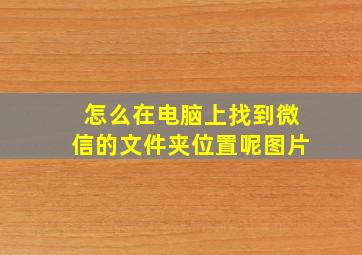 怎么在电脑上找到微信的文件夹位置呢图片