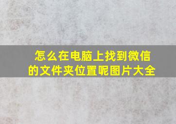 怎么在电脑上找到微信的文件夹位置呢图片大全