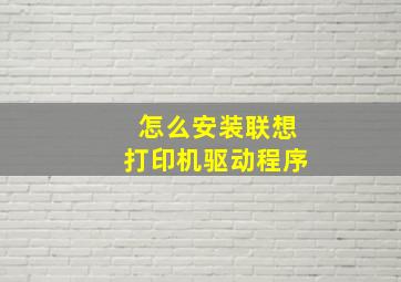 怎么安装联想打印机驱动程序