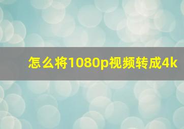 怎么将1080p视频转成4k