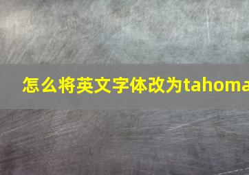 怎么将英文字体改为tahoma