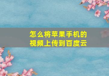 怎么将苹果手机的视频上传到百度云