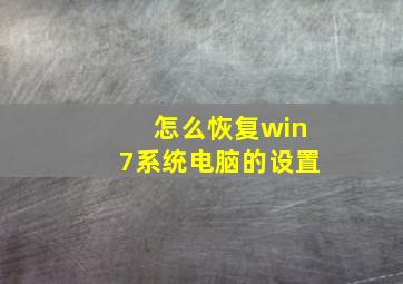 怎么恢复win7系统电脑的设置