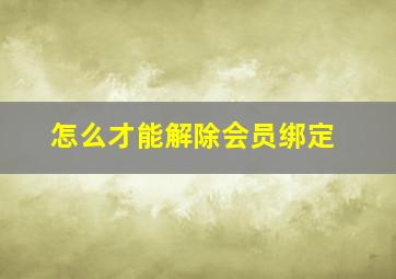 怎么才能解除会员绑定