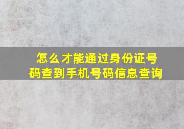 怎么才能通过身份证号码查到手机号码信息查询