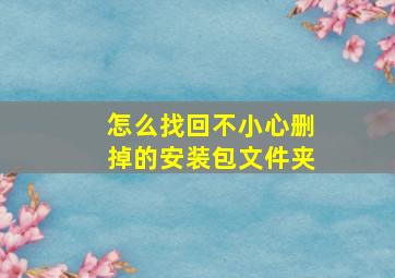 怎么找回不小心删掉的安装包文件夹