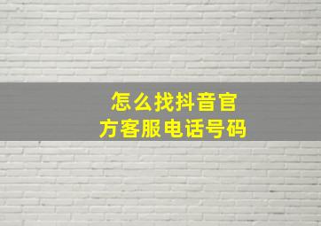 怎么找抖音官方客服电话号码