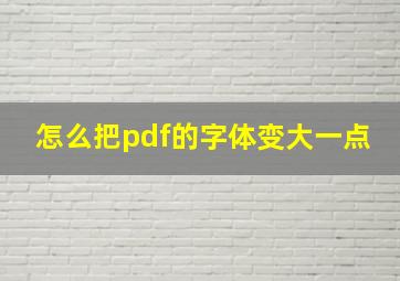 怎么把pdf的字体变大一点