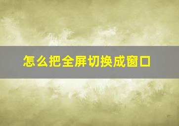 怎么把全屏切换成窗口