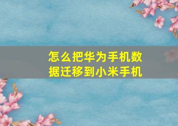 怎么把华为手机数据迁移到小米手机