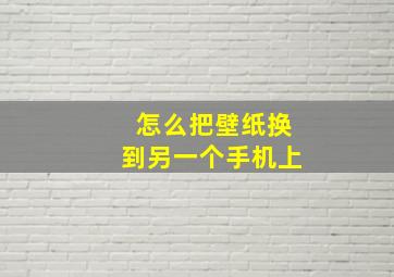 怎么把壁纸换到另一个手机上