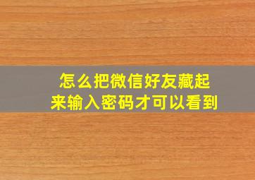 怎么把微信好友藏起来输入密码才可以看到