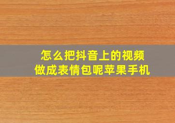 怎么把抖音上的视频做成表情包呢苹果手机