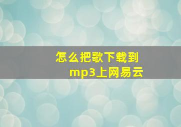 怎么把歌下载到mp3上网易云