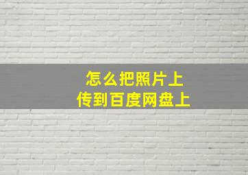 怎么把照片上传到百度网盘上