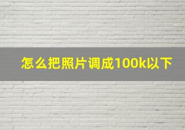 怎么把照片调成100k以下