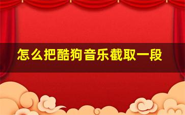 怎么把酷狗音乐截取一段